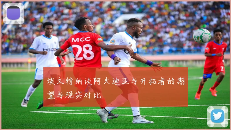 埃文特纳谈阿夫迪亚与开拓者的期望与现实对比